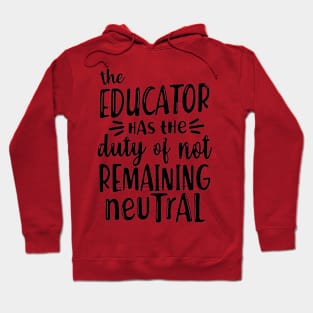 educator has the duty of not remaining neutral Hoodie